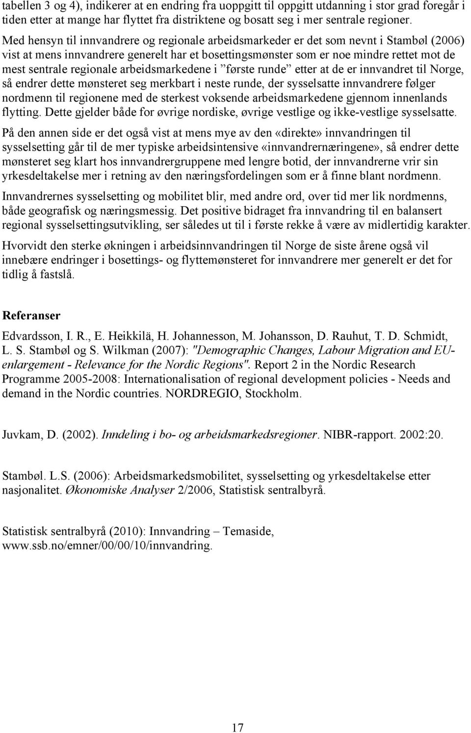 regionale arbeidsmarkedene i første runde etter at de er innvandret til Norge, så endrer dette mønsteret seg merkbart i neste runde, der sysselsatte innvandrere følger nordmenn til regionene med de