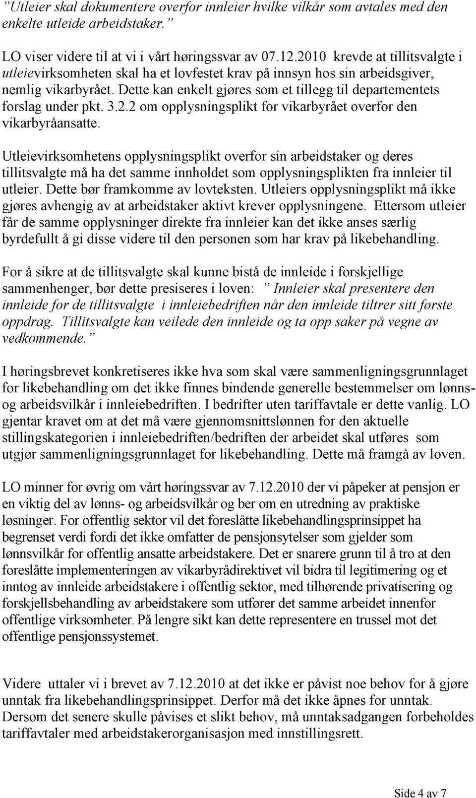 Dette kan enkelt gjøres som et tillegg til departementets forslag under pkt. 3.2.2 om opplysningsplikt for vikarbyrået overfor den vikarbyråansatte.