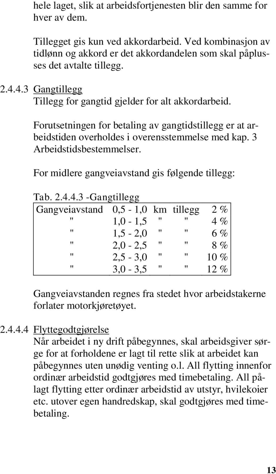 Forutsetningen for betaling av gangtidstillegg er at arbeidstiden overholdes i overensstemmelse med kap. 3 Arbeidstidsbestemmelser. For midlere gangveiavstand gis følgende tillegg: Tab. 2.4.