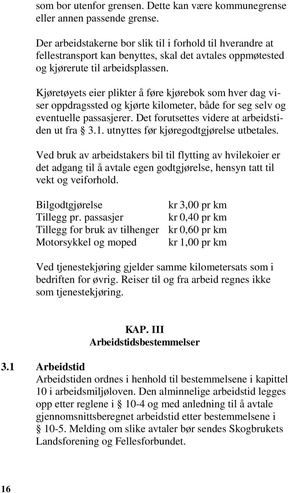 Kjøretøyets eier plikter å føre kjørebok som hver dag viser oppdragssted og kjørte kilometer, både for seg selv og eventuelle passasjerer. Det forutsettes videre at arbeidstiden ut fra 3.1.