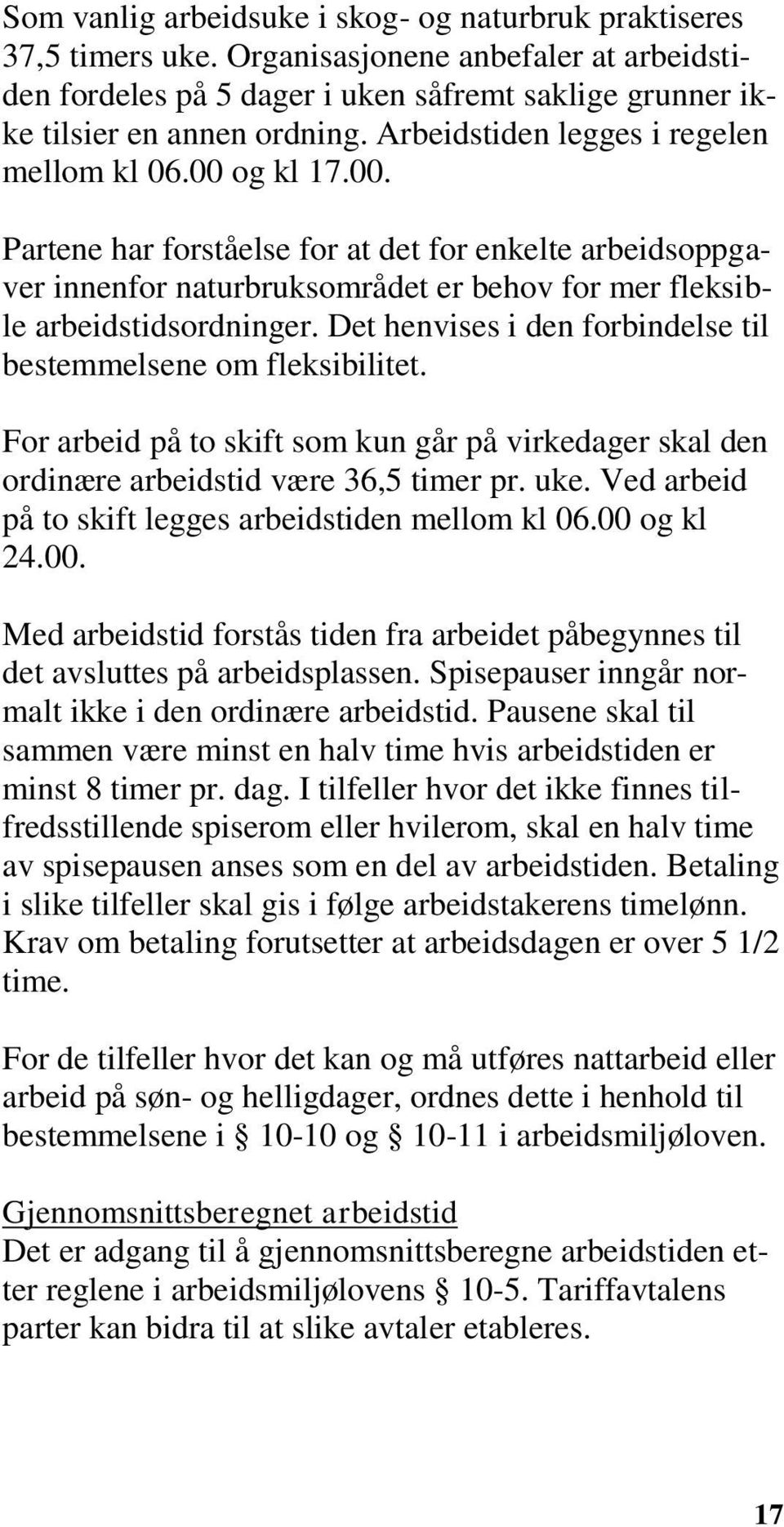 Det henvises i den forbindelse til bestemmelsene om fleksibilitet. For arbeid på to skift som kun går på virkedager skal den ordinære arbeidstid være 36,5 timer pr. uke.