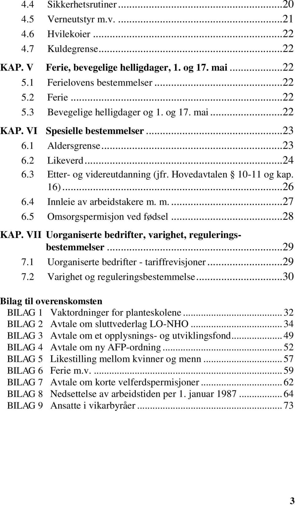 5 Omsorgspermisjon ved fødsel...28 KAP. VII Uorganiserte bedrifter, varighet, reguleringsbestemmelser...29 7.1 Uorganiserte bedrifter - tariffrevisjoner...29 7.2 Varighet og reguleringsbestemmelse.