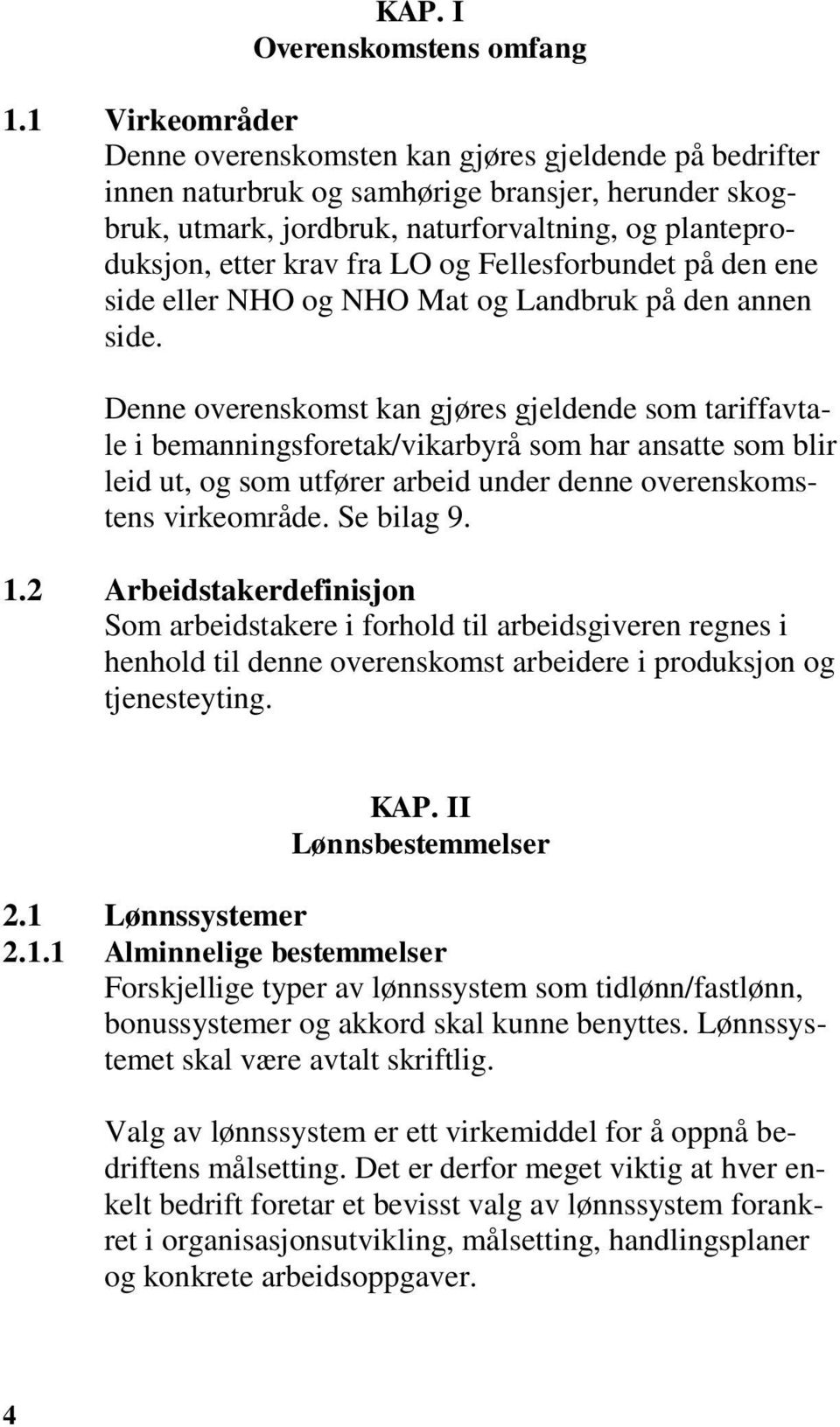 LO og Fellesforbundet på den ene side eller NHO og NHO Mat og Landbruk på den annen side.