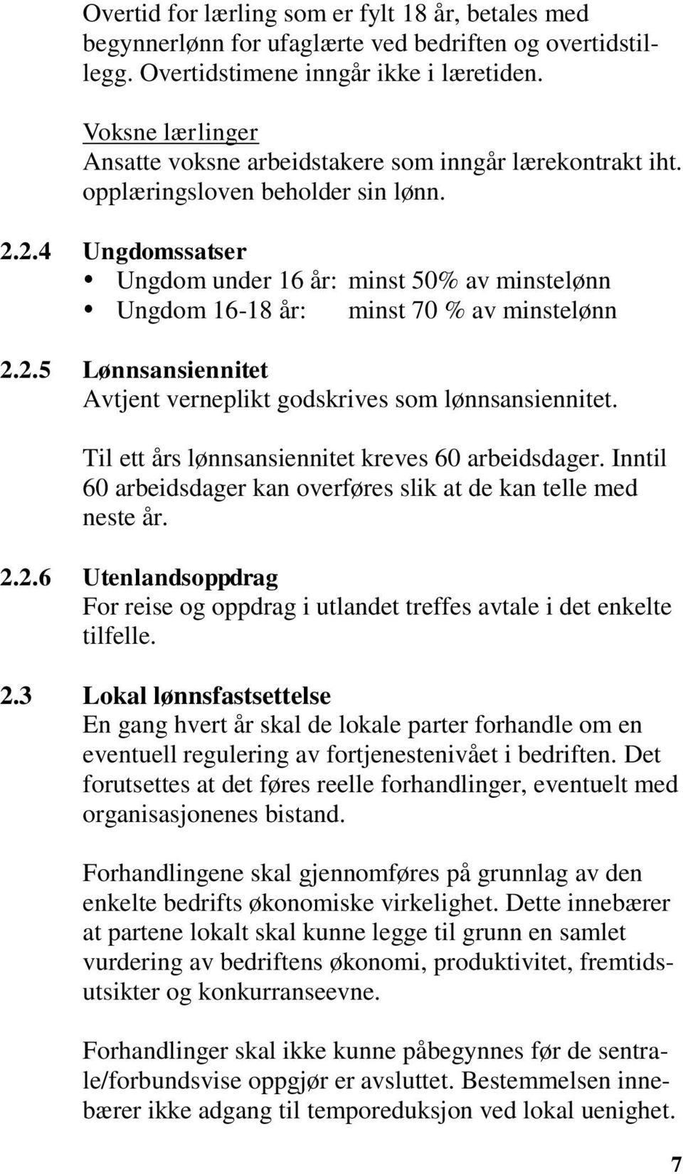 2.4 Ungdomssatser Ungdom under 16 år: minst 50% av minstelønn Ungdom 16-18 år: minst 70 % av minstelønn 2.2.5 Lønnsansiennitet Avtjent verneplikt godskrives som lønnsansiennitet.