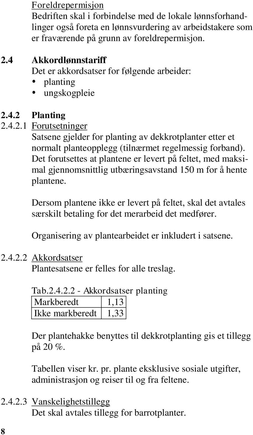 4.2 Planting 2.4.2.1 Forutsetninger Satsene gjelder for planting av dekkrotplanter etter et normalt planteopplegg (tilnærmet regelmessig forband).