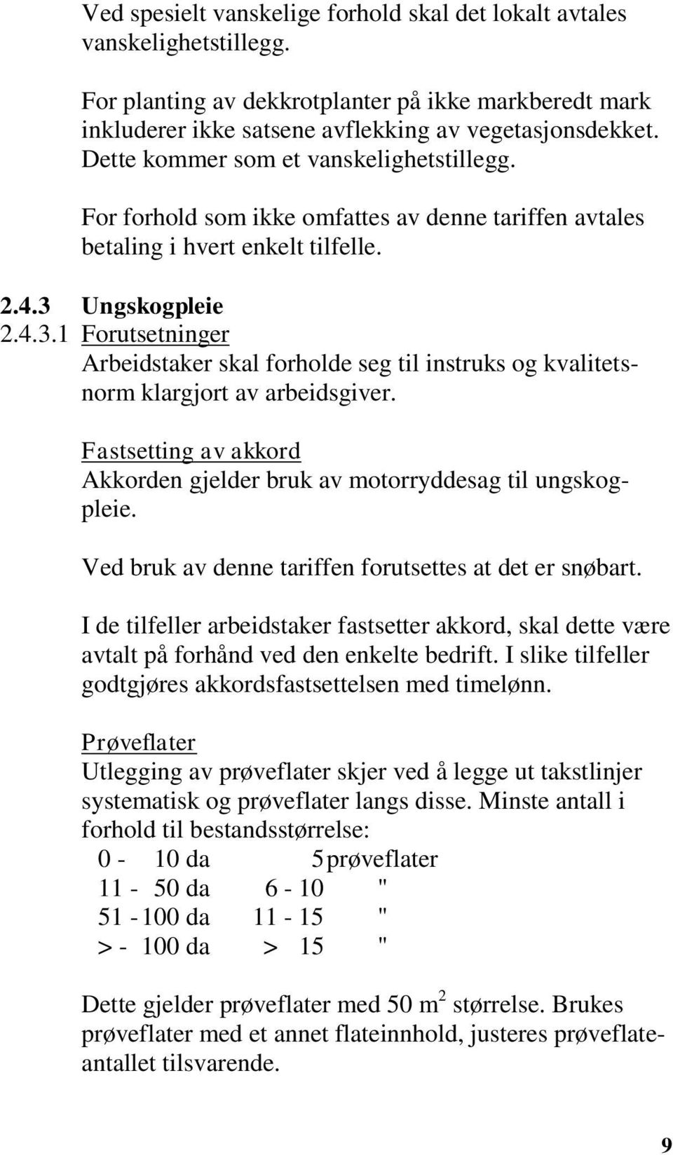 Ungskogpleie 2.4.3.1 Forutsetninger Arbeidstaker skal forholde seg til instruks og kvalitetsnorm klargjort av arbeidsgiver.