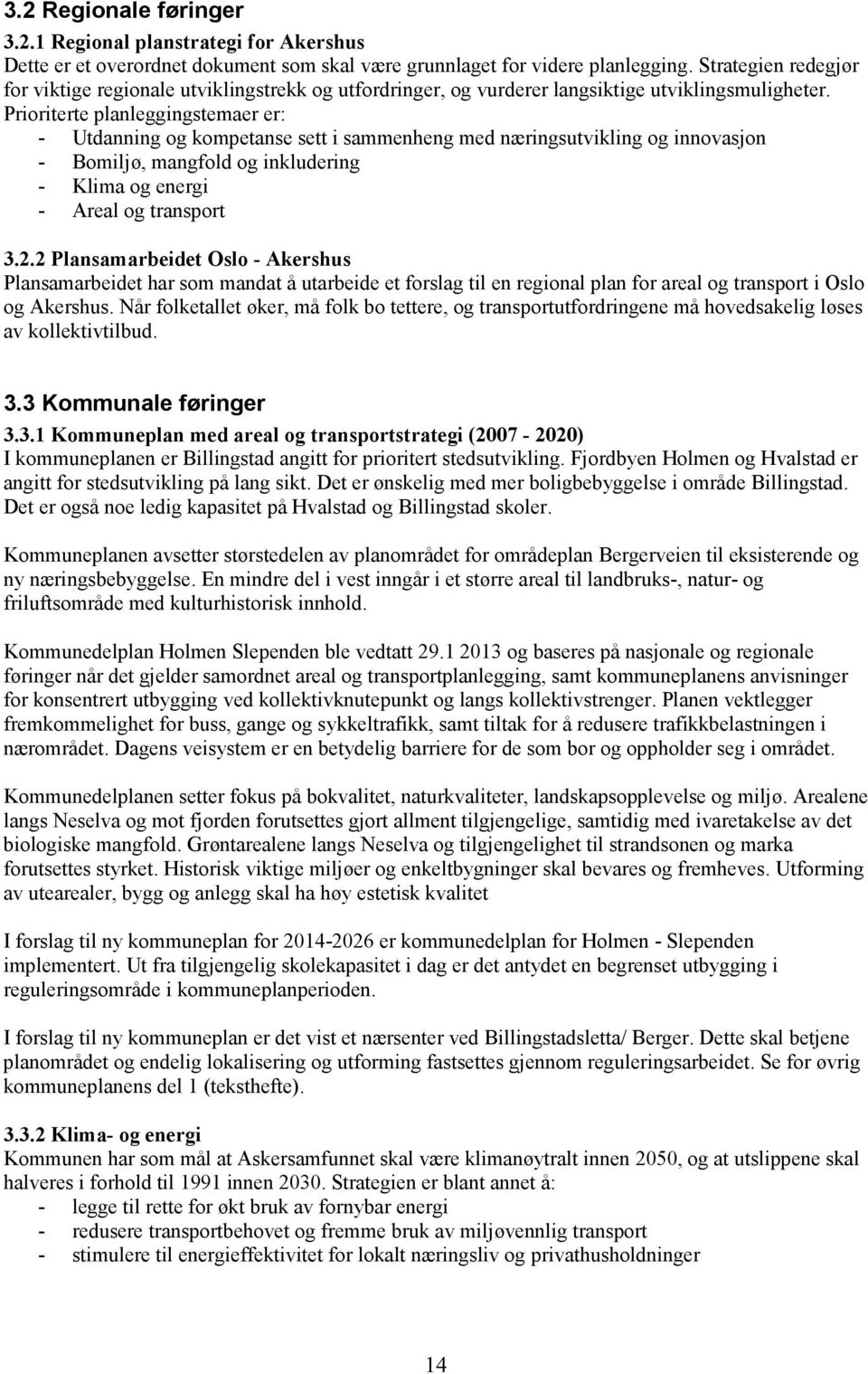 Prioriterte planleggingstemaer er: - Utdanning og kompetanse sett i sammenheng med næringsutvikling og innovasjon - Bomiljø, mangfold og inkludering - Klima og energi - Areal og transport 3.2.