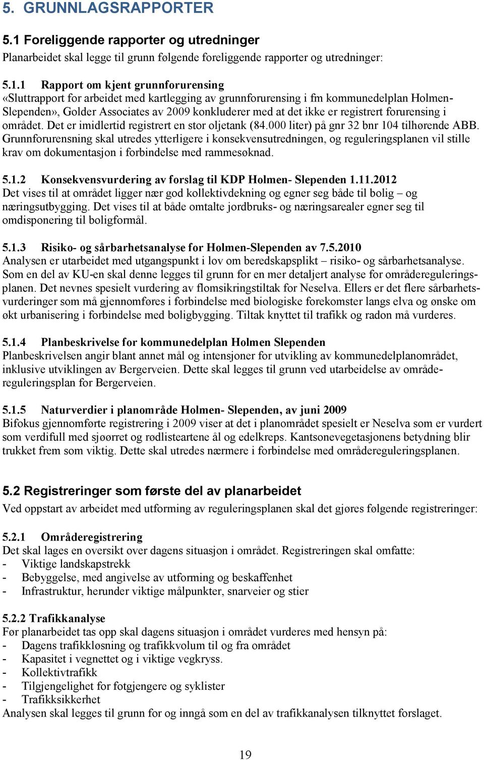 1 Rapport om kjent grunnforurensing «Sluttrapport for arbeidet med kartlegging av grunnforurensing i fm kommunedelplan Holmen- Slependen», Golder Associates av 2009 konkluderer med at det ikke er