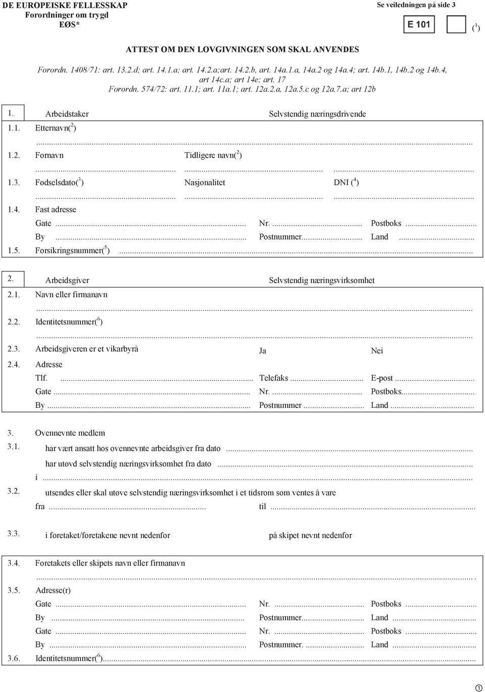 Arbeidstaker Selvstendig næringsdrivende 1.1. Etternavn( 2 ) 1.2. Fornavn Tidligere navn( 2 )......... 1.3. Fødselsdato( 3 ) Nasjonalitet DNI ( 4 )......... 1.4. Fast adresse By... Postnummer... Land.