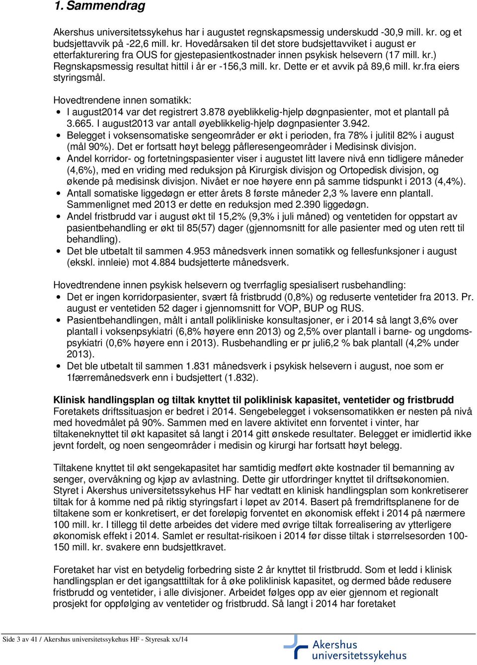 kr. Dette er et avvik på 89,6 mill. kr.fra eiers styringsmål. Hovedtrendene innen somatikk: I august2014 var det registrert 3.878 øyeblikkelig-hjelp døgnpasienter, mot et plantall på 3.665.