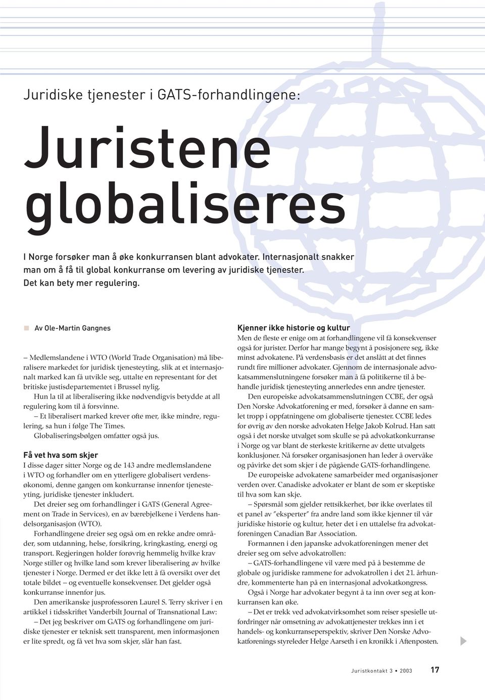 Av Ole-Martin Gangnes Medlemslandene i WTO (World Trade Organisation) må liberalisere markedet for juridisk tjenesteyting, slik at et internasjonalt marked kan få utvikle seg, uttalte en representant