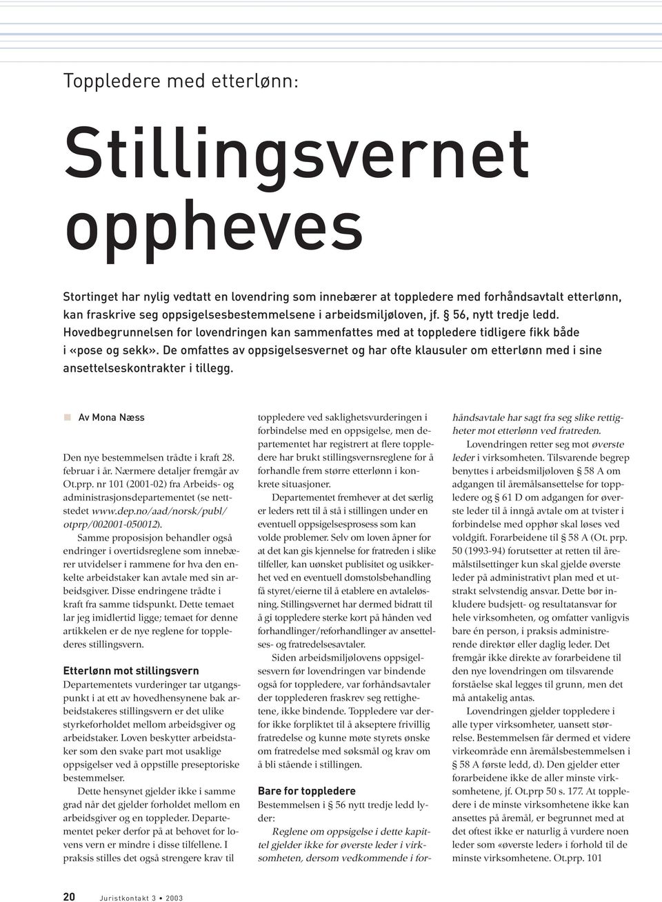 De omfattes av oppsigelsesvernet og har ofte klausuler om etterlønn med i sine ansettelseskontrakter i tillegg. Av Mona Næss Den nye bestemmelsen trådte i kraft 28. februar i år.