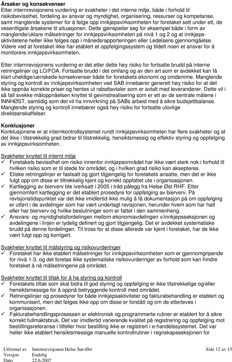 Dette gjenspeiler seg for eksempel både i form av manglende/uklare målsetninger for innkjøpsvirksomheten på nivå 1 og 2 og at innkjøpsaktivitetene heller ikke følges opp i månedsrapporteringen eller