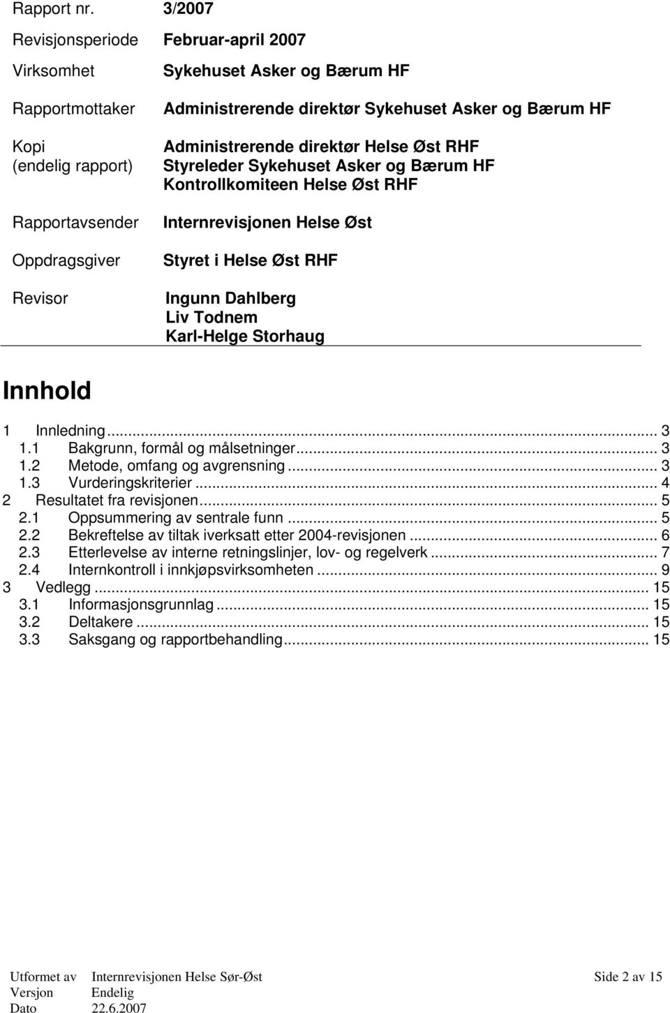 og Bærum HF Administrerende direktør Helse Øst RHF Styreleder Sykehuset Asker og Bærum HF Kontrollkomiteen Helse Øst RHF Internrevisjonen Helse Øst Styret i Helse Øst RHF Ingunn Dahlberg Liv Todnem