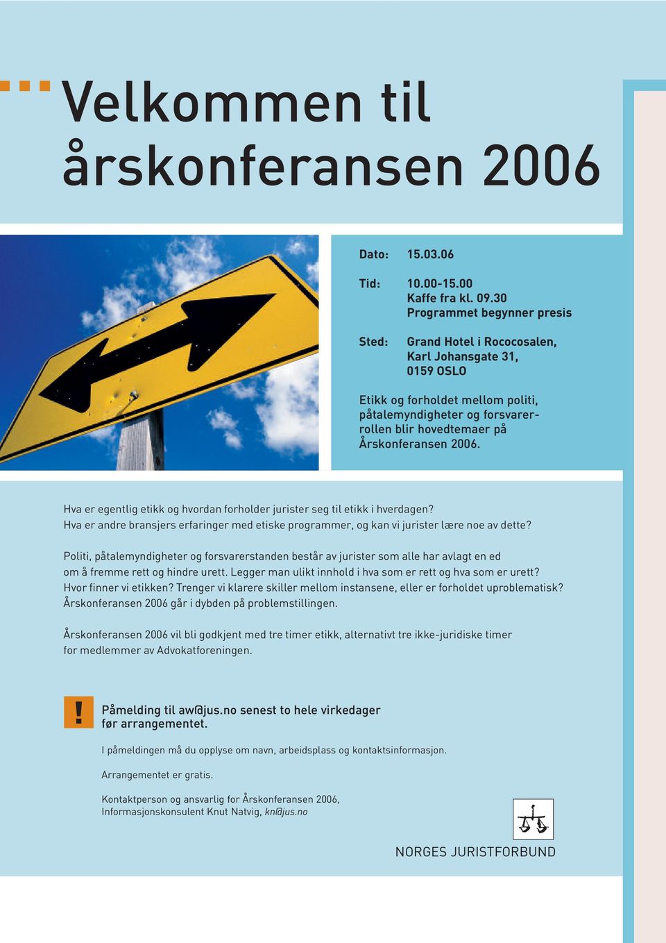 2006. Hva er egentlig etikk og hvordan forholder jurister seg til etikk i hverdagen? Hva er andre bransjers erfaringer med etiske programmer, og kan vi jurister lære noe av dette?