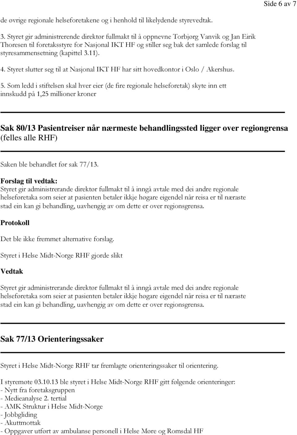 (kapittel 3.11). 4. Styret slutter seg til at Nasjonal IKT HF har sitt hovedkontor i Oslo / Akershus. 5.