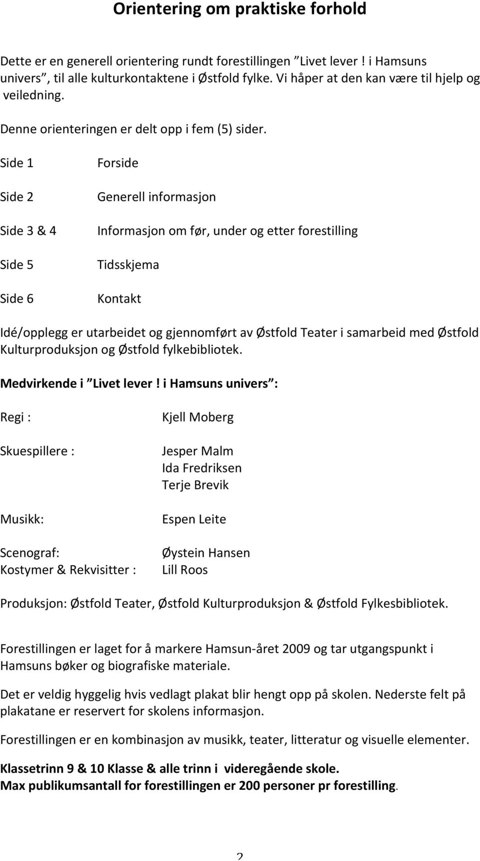 Side 1 Side 2 Side 3 & 4 Side 5 Side 6 Forside Generell informasjon Informasjon om før, under og etter forestilling Tidsskjema Kontakt Idé/opplegg er utarbeidet og gjennomført av Østfold Teater i