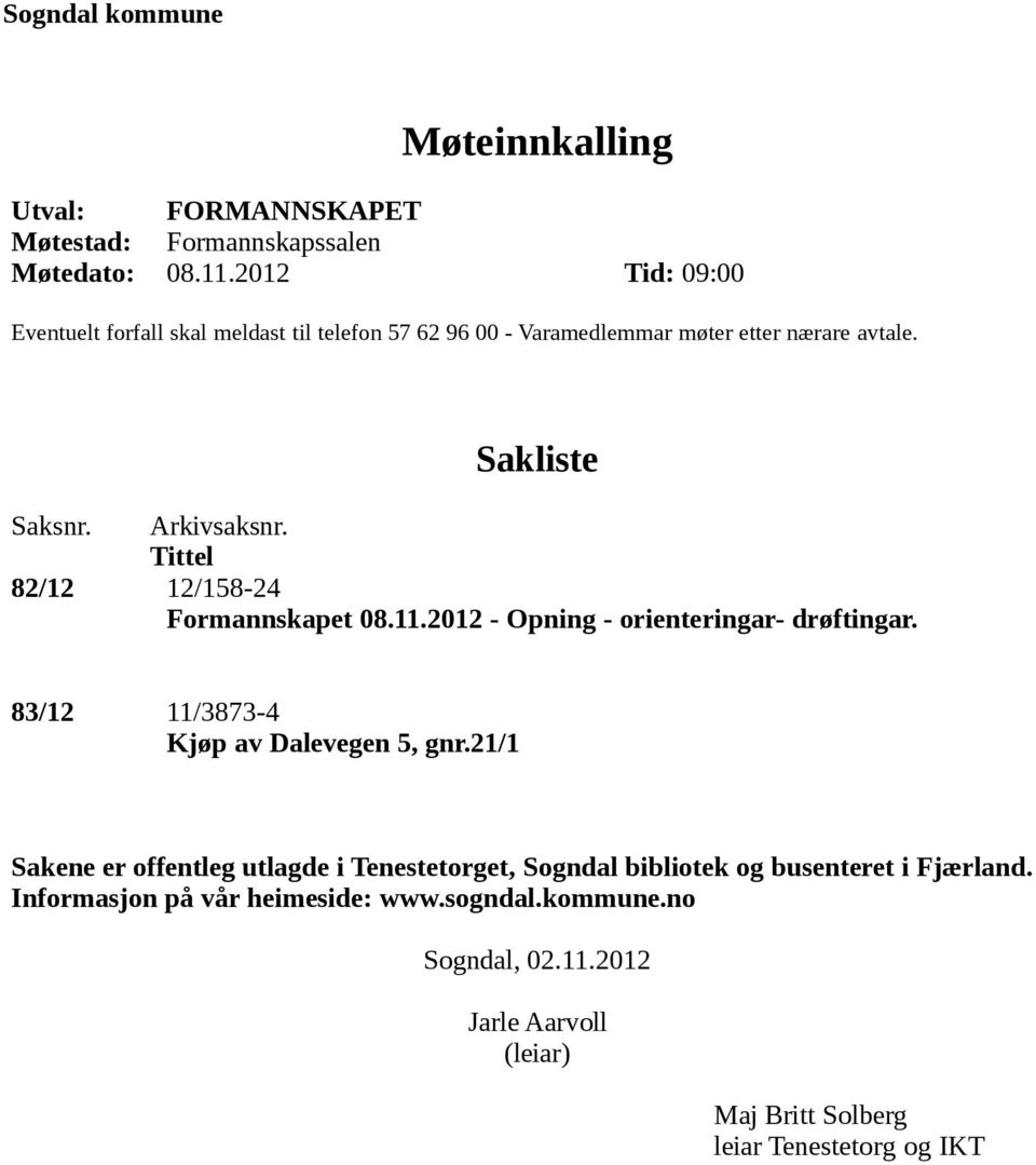 Tittel 82/12 12/158-24 Formannskapet 08.11.2012 - Opning - orienteringar- drøftingar. 83/12 11/3873-4 Kjøp av Dalevegen 5, gnr.