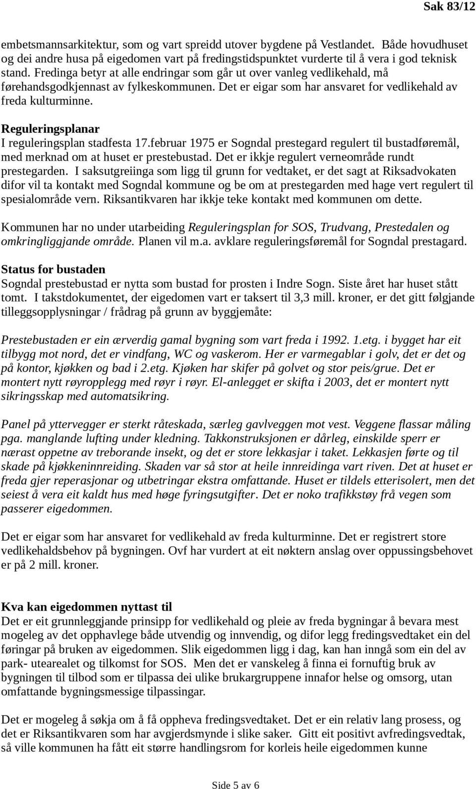 Reguleringsplanar I reguleringsplan stadfesta 17.februar 1975 er Sogndal prestegard regulert til bustadføremål, med merknad om at huset er prestebustad.