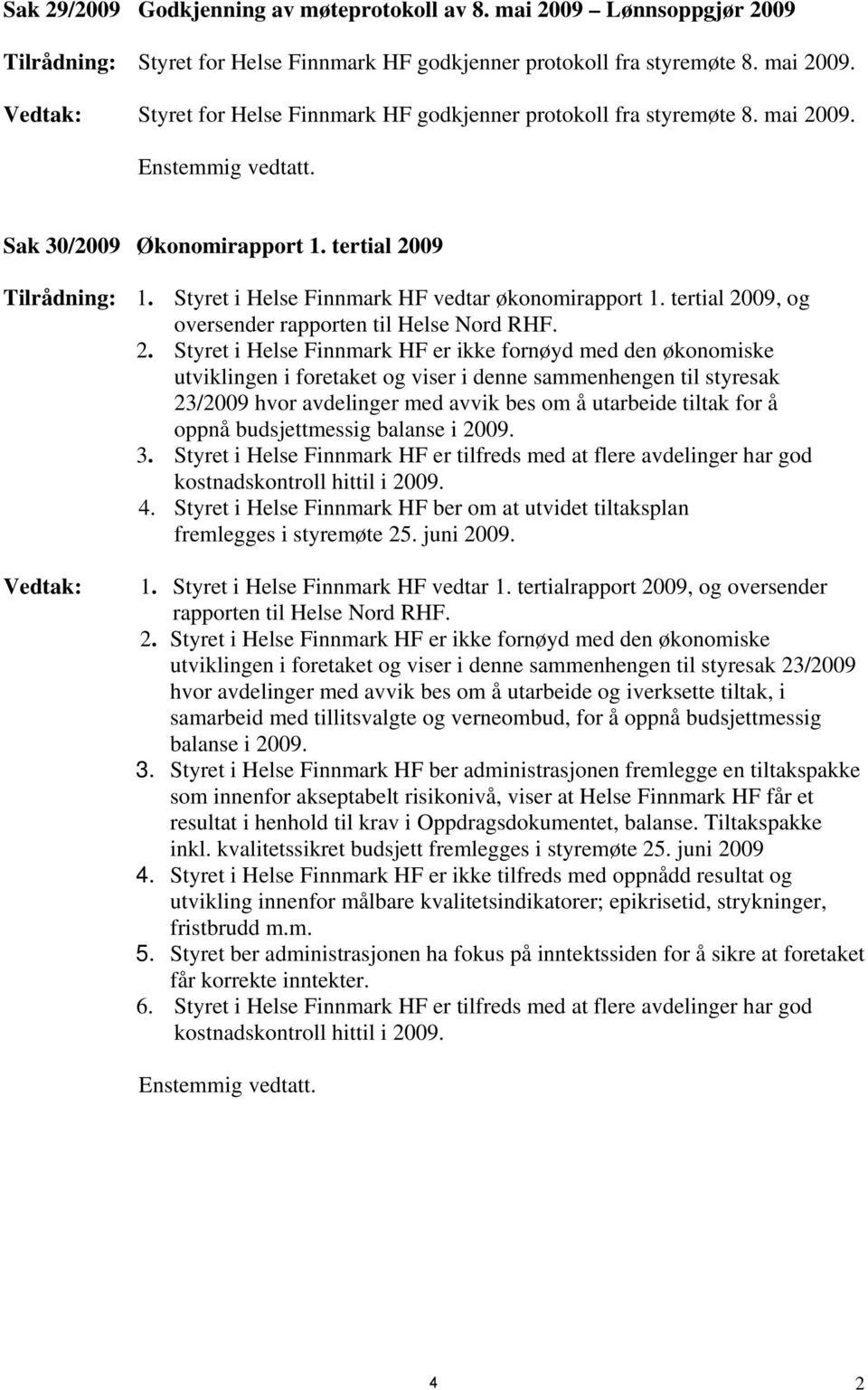 09. Enstemmig vedtatt. Sak 30/2009 Økonomirapport 1. tertial 20