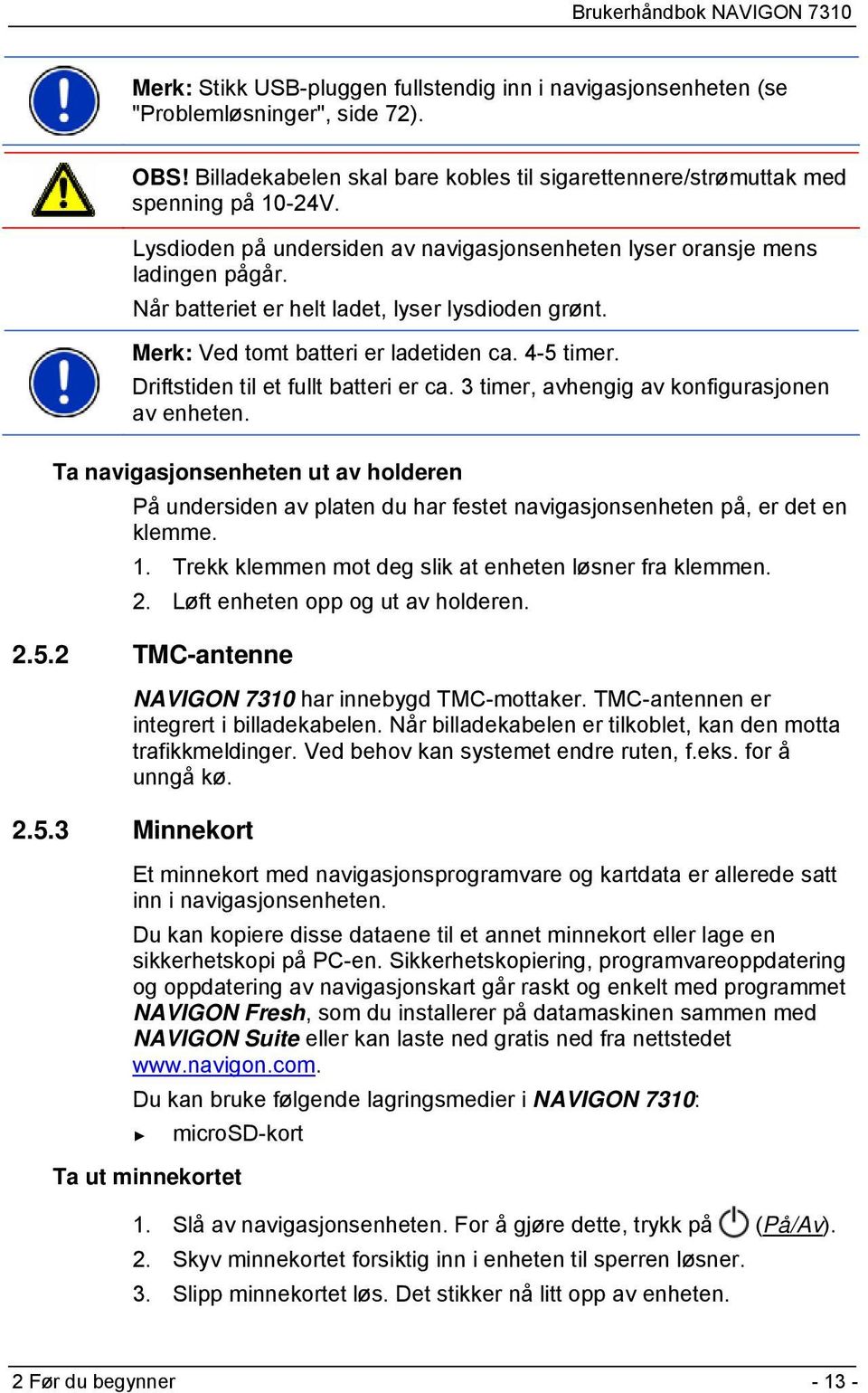 Driftstiden til et fullt batteri er ca. 3 timer, avhengig av konfigurasjonen av enheten.