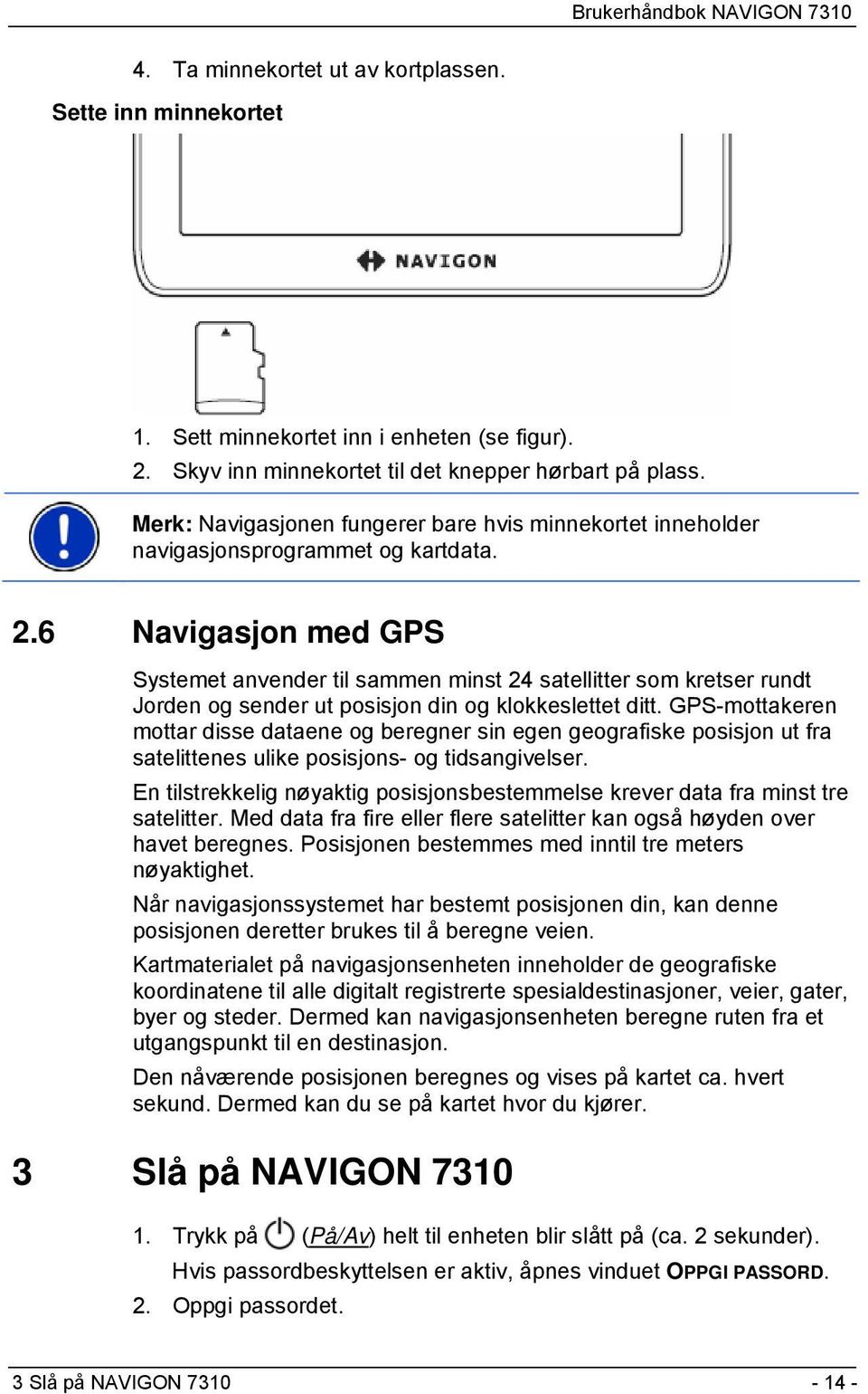 6 Navigasjon med GPS Systemet anvender til sammen minst 24 satellitter som kretser rundt Jorden og sender ut posisjon din og klokkeslettet ditt.