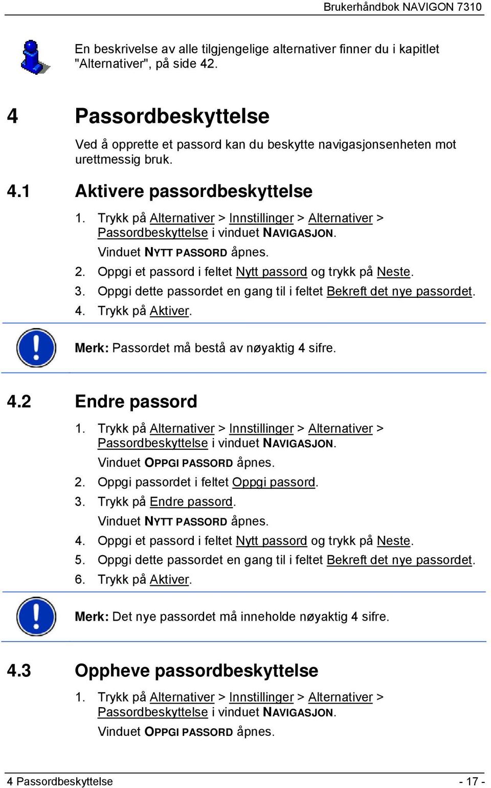 Trykk på Alternativer > Innstillinger > Alternativer > Passordbeskyttelse i vinduet NAVIGASJON. Vinduet NYTT PASSORD åpnes. 2. Oppgi et passord i feltet Nytt passord og trykk på Neste. 3.