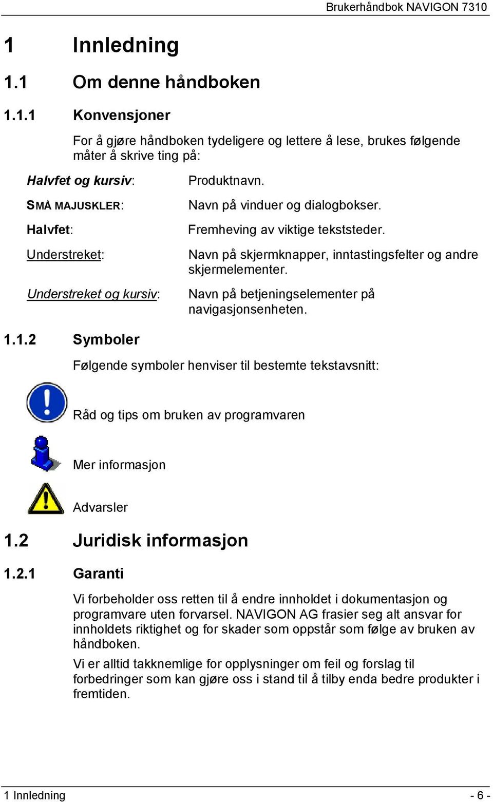 Navn på betjeningselementer på navigasjonsenheten. 1.1.2 Symboler Følgende symboler henviser til bestemte tekstavsnitt: Råd og tips om bruken av programvaren Mer informasjon Advarsler 1.