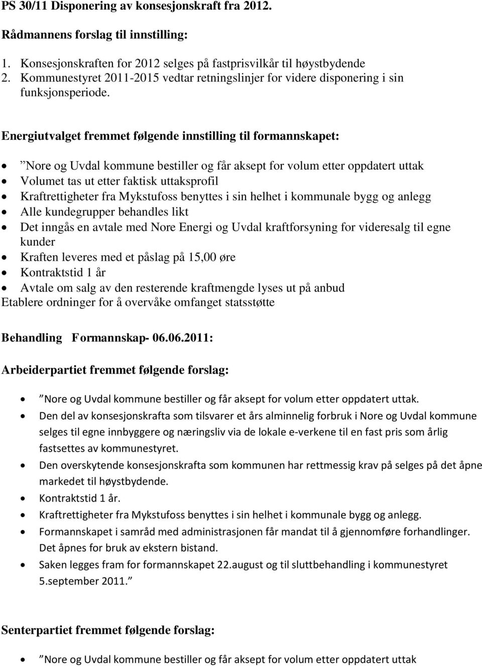 Energiutvalget fremmet følgende innstilling til formannskapet: Nore og Uvdal kommune bestiller og får aksept for volum etter oppdatert uttak Volumet tas ut etter faktisk uttaksprofil Kraftrettigheter