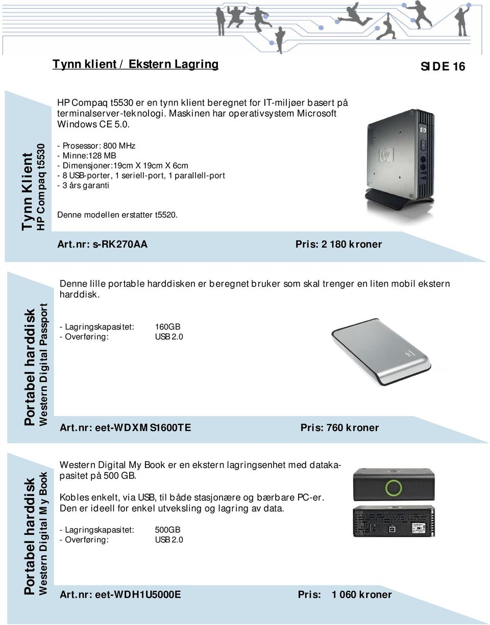 Tynn Klient HP Compaq t5530 - Prosessor: 800 MHz - Minne:128 MB - Dimensjoner:19cm X 19cm X 6cm - 8 USB-porter, 1 seriell-port, 1 parallell-port - 3 års garanti Denne modellen erstatter t5520. Art.