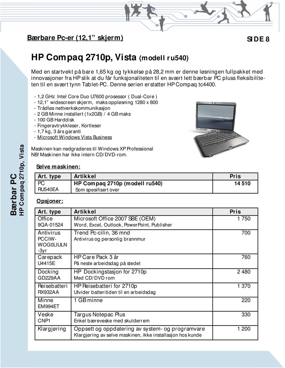 - 1,2 GHz Intel Core Duo U7600 prosessor ( Dual-Core ) - 12,1 widescreen skjerm, maks oppløsning 1280 x 800 - Trådløs nettverkskommunikasjon - 2 GB Minne installert (1x2GB) / 4 GB maks - 100 GB