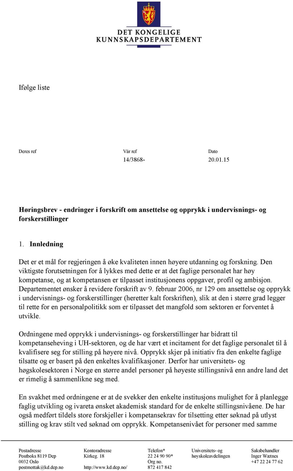 Den viktigste forutsetningen for å lykkes med dette er at det faglige personalet har høy kompetanse, og at kompetansen er tilpasset institusjonens oppgaver, profil og ambisjon.