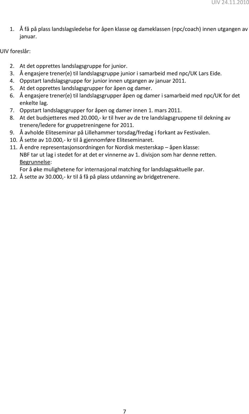 At det opprettes landslagsgrupper for åpen og damer. 6. Å engasjere trener(e) til landslagsgrupper åpen og damer i samarbeid med npc/uk for det enkelte lag. 7.