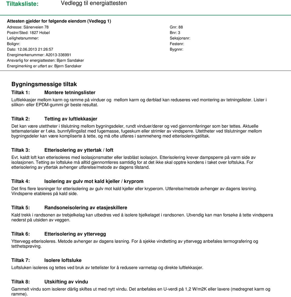 2013 21:26:57 Bygnnr: Energimerkenummer: A2013-336991 Ansvarlig for energiattesten: Bjørn Sandaker Energimerking er utført av: Bjørn Sandaker Bygningsmessige tiltak Tiltak 1: Montere tetningslister