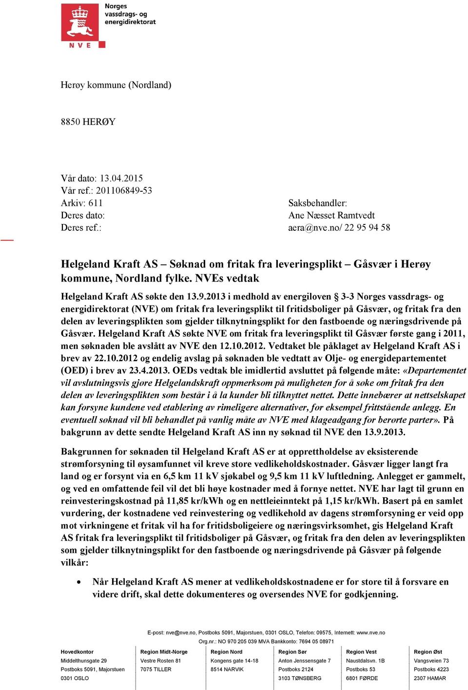 94 58 Helgeland Kraft AS Søknad om fritak fra leveringsplikt Gåsvær i Herøy kommune, Nordland fylke. NVEs vedtak Helgeland Kraft AS søkte den 13.9.2013 i medhold av energiloven 3-3 Norges vassdrags-