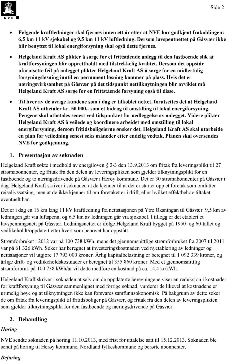 Helgeland Kraft AS plikter å sørge for et frittstående anlegg til den fastboende slik at kraftforsyningen blir opprettholdt med tilstrekkelig kvalitet.