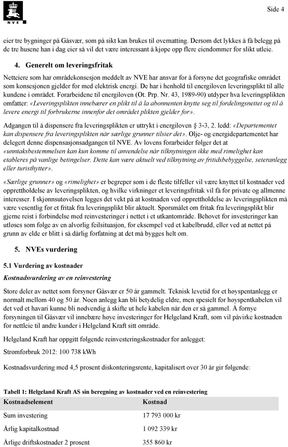 Generelt om leveringsfritak Netteiere som har områdekonsesjon meddelt av NVE har ansvar for å forsyne det geografiske området som konsesjonen gjelder for med elektrisk energi.