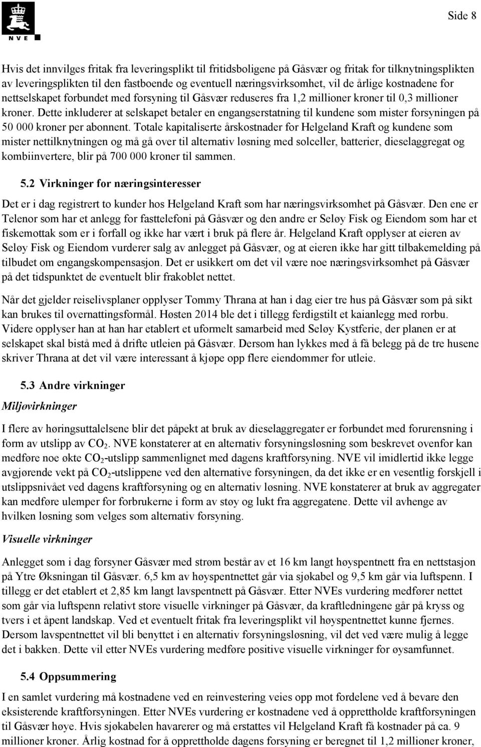 Dette inkluderer at selskapet betaler en engangserstatning til kundene som mister forsyningen på 50 000 kroner per abonnent.