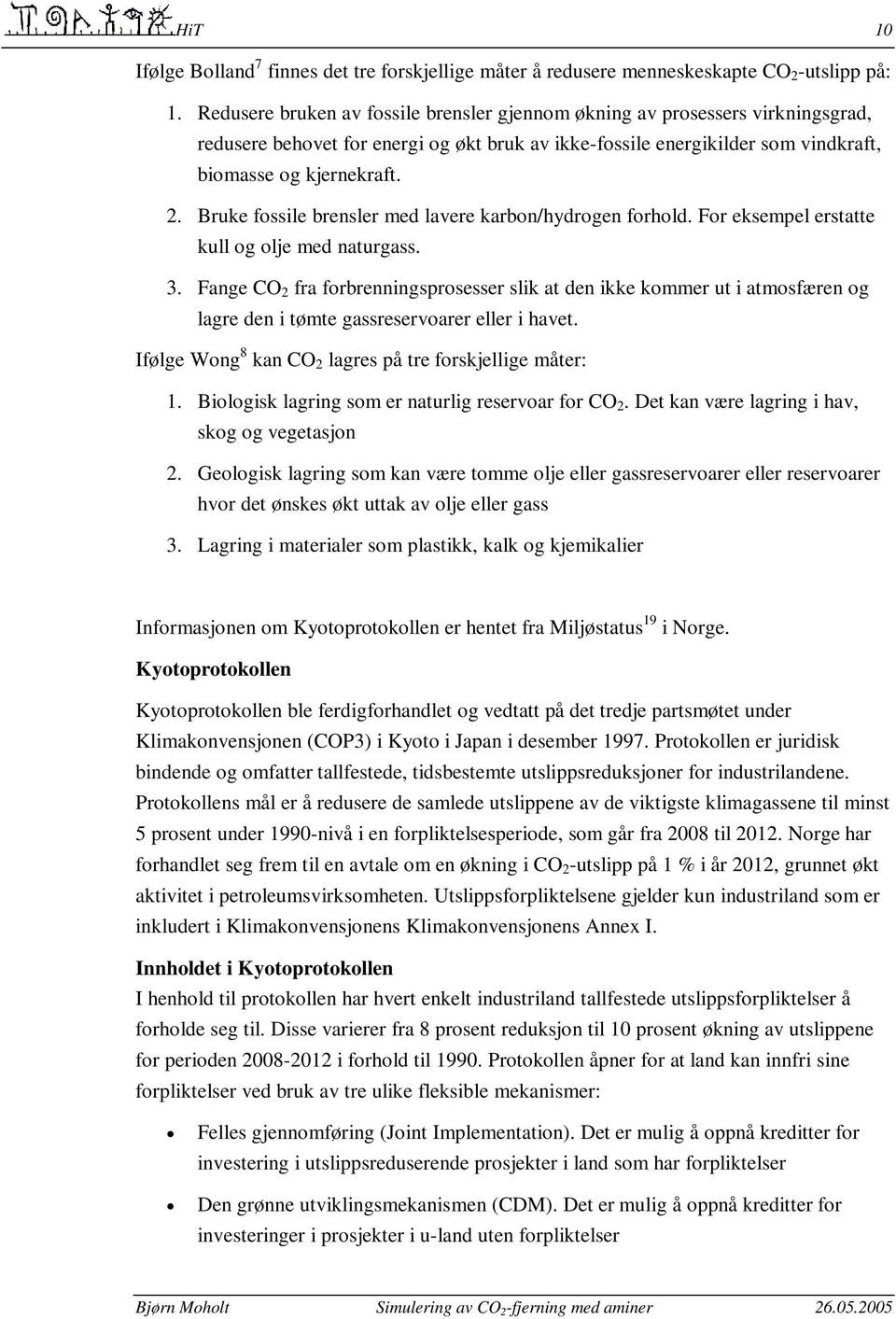 Bruke fossile brensler med lavere karbon/hydrogen forhold. For eksempel erstatte kull og olje med naturgass. 3.