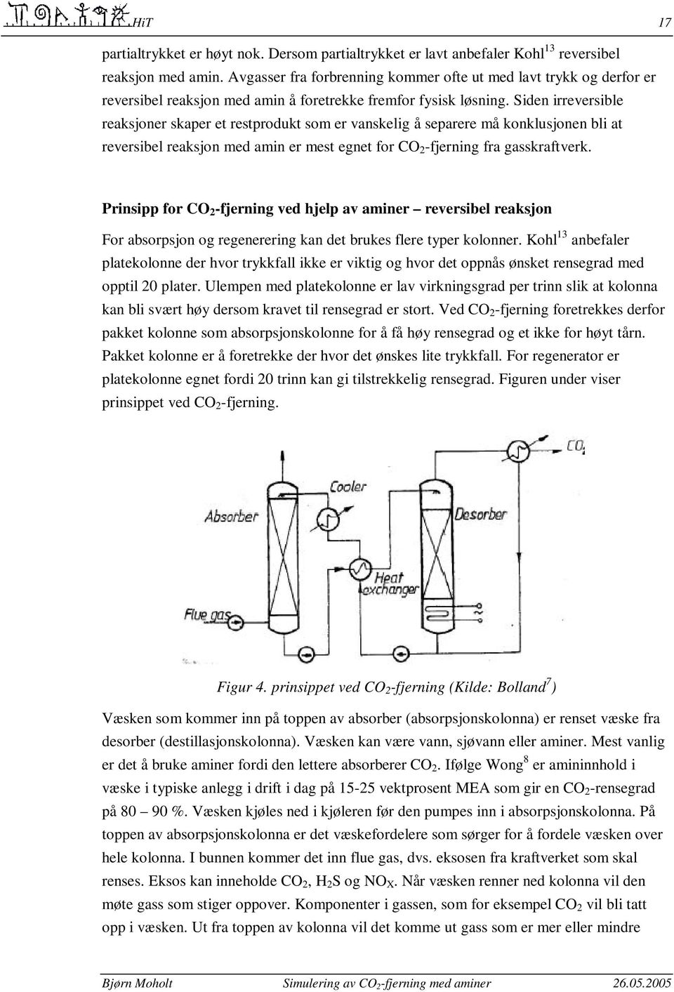 Siden irreversible reaksjoner skaper et restprodukt som er vanskelig å separere må konklusjonen bli at reversibel reaksjon med amin er mest egnet for CO 2 -fjerning fra gasskraftverk.