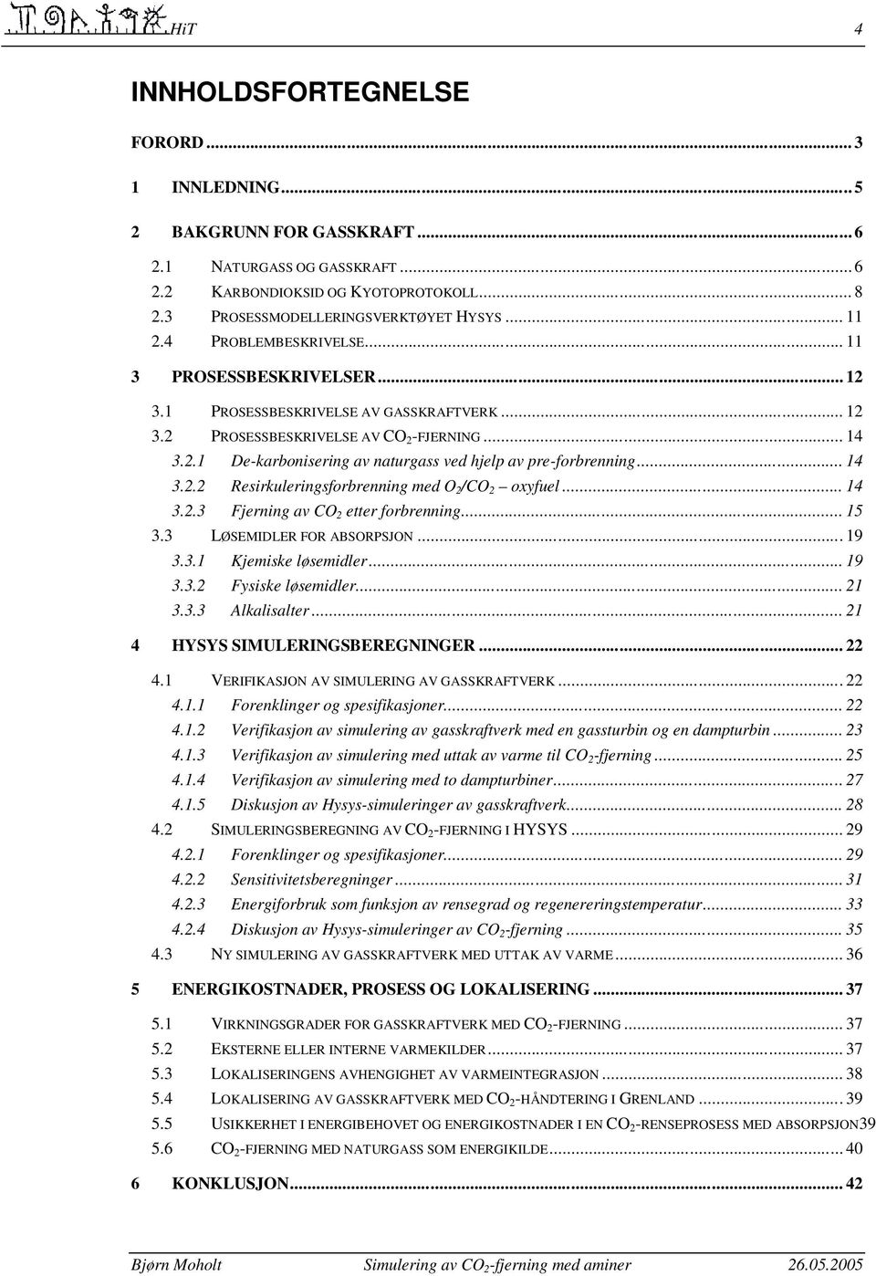 .. 14 3.2.2 Resirkuleringsforbrenning med O 2 /CO 2 oxyfuel... 14 3.2.3 Fjerning av CO 2 etter forbrenning... 15 3.3 LØSEMIDLER FOR ABSORPSJON... 19 3.3.1 Kjemiske løsemidler... 19 3.3.2 Fysiske løsemidler.