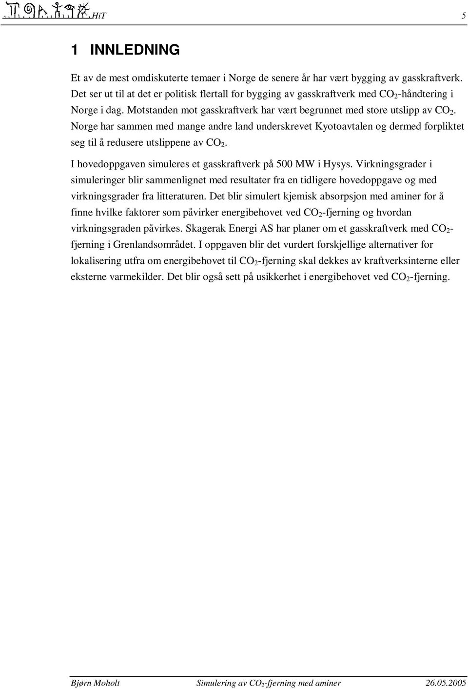 Norge har sammen med mange andre land underskrevet Kyotoavtalen og dermed forpliktet seg til å redusere utslippene av CO 2. I hovedoppgaven simuleres et gasskraftverk på 500 MW i Hysys.