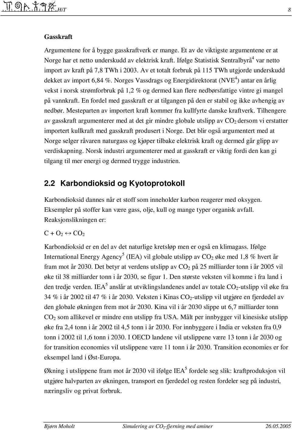 Norges Vassdrags og Energidirektorat (NVE 4 ) antar en årlig vekst i norsk strømforbruk på 1,2 % og dermed kan flere nedbørsfattige vintre gi mangel på vannkraft.