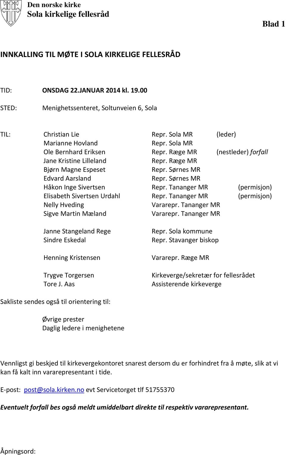 Ræge MR (nestleder) forfall Jane Kristine Lilleland Repr. Ræge MR Bjørn Magne Espeset Repr. Sørnes MR Edvard Aarsland Repr. Sørnes MR Håkon Inge Sivertsen Repr.