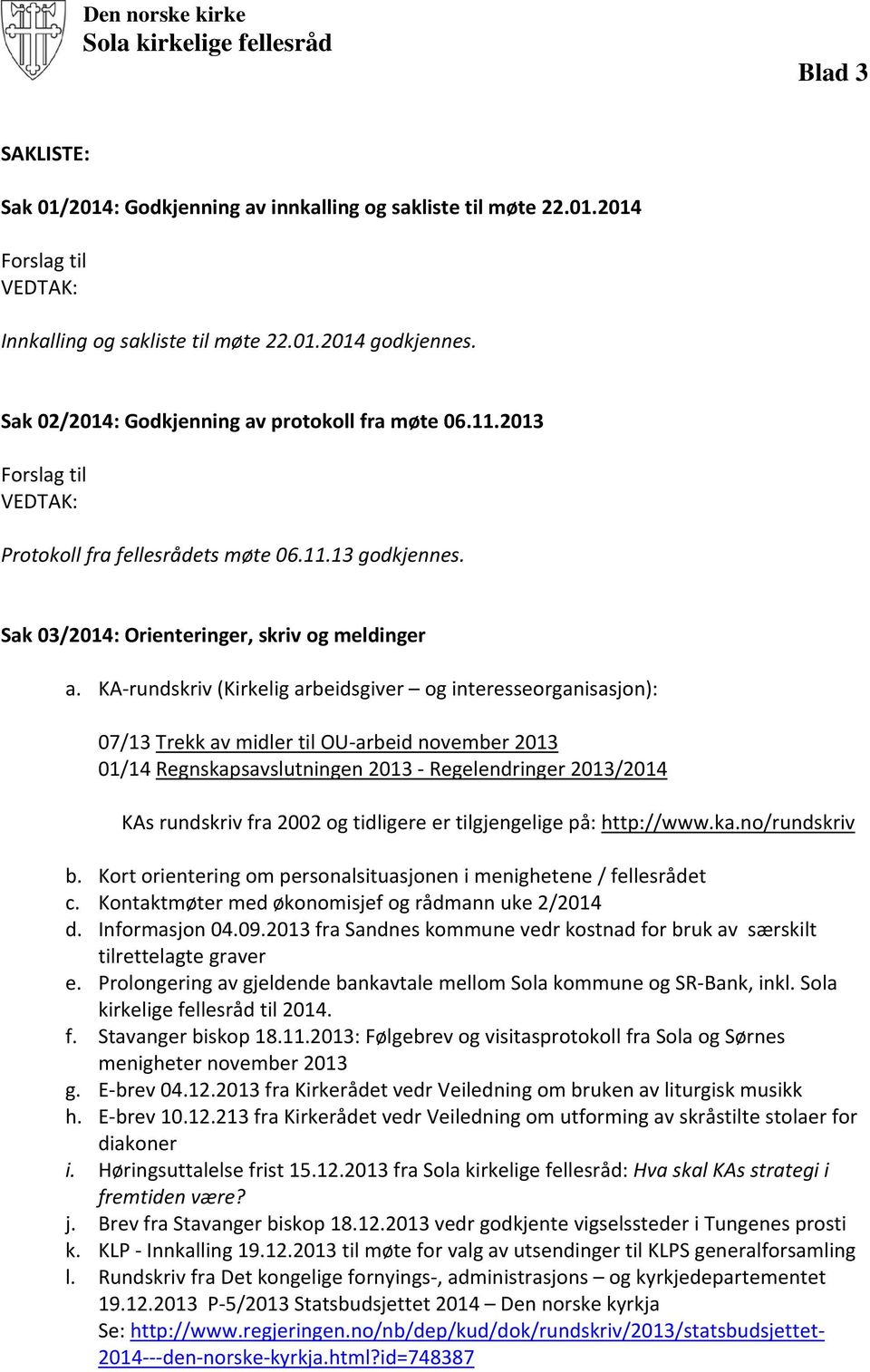 KA rundskriv (Kirkelig arbeidsgiver og interesseorganisasjon): 07/13 Trekk av midler til OU arbeid november 2013 01/14 Regnskapsavslutningen 2013 Regelendringer 2013/2014 KAs rundskriv fra 2002 og