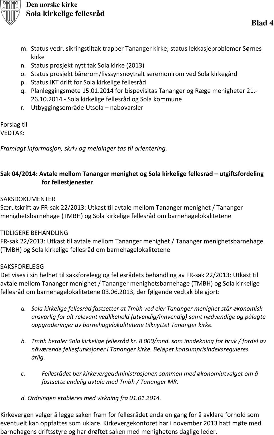 26.10.2014 Sola kirkelige fellesråd og Sola kommune r. Utbyggingsområde Utsola nabovarsler Framlagt informasjon, skriv og meldinger tas til orientering.