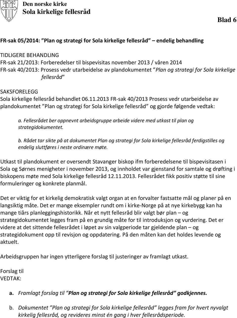 2013 FR sak 40/2013 Prosess vedr utarbeidelse av plandokumentet Plan og strategi for Sola kirkelige fellesråd og gjorde følgende vedtak: a.