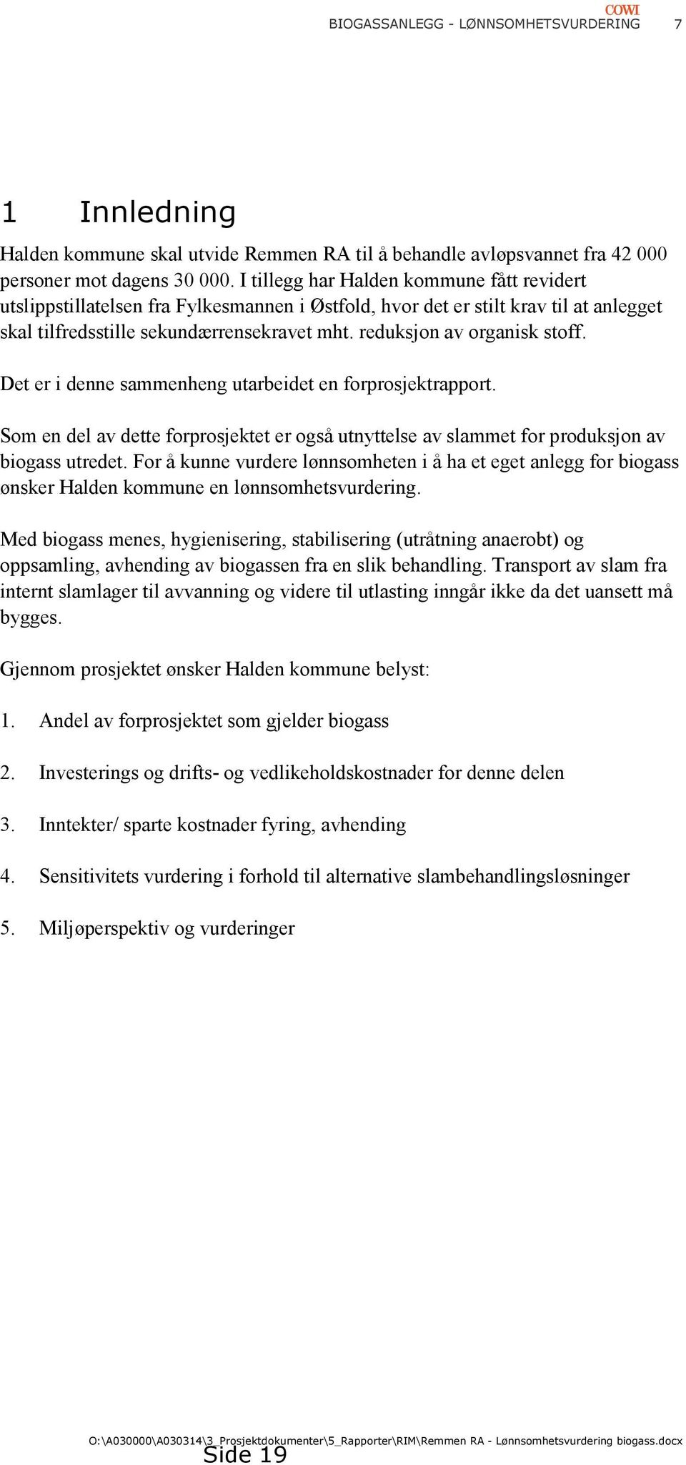 reduksjon av organisk stoff. Det er i denne sammenheng utarbeidet en forprosjektrapport. Som en del av dette forprosjektet er også utnyttelse av slammet for produksjon av biogass utredet.