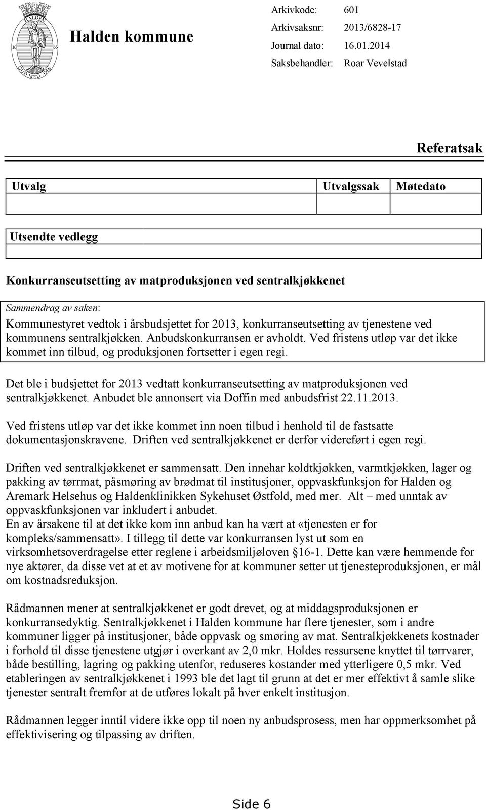 årsbudsjettet for 2013, konkurranseutsetting av tjenestene ved kommunens sentralkjøkken. Anbudskonkurransen er avholdt.