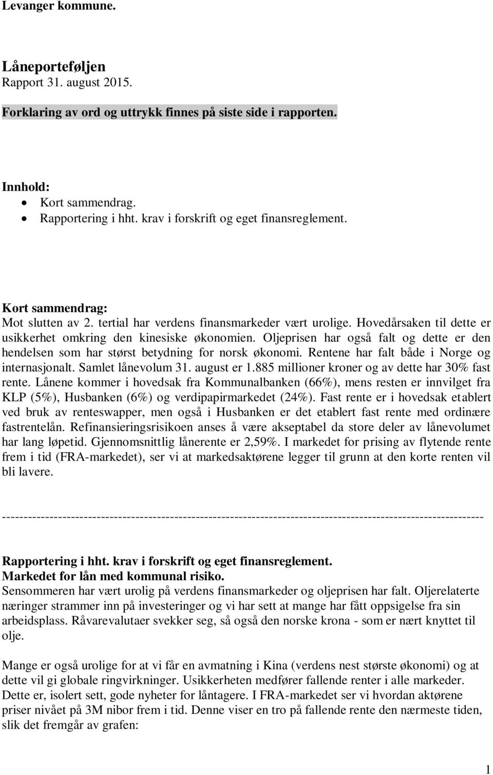 Oljeprisen har også falt og dette er den hendelsen som har størst betydning for norsk økonomi. Rentene har falt både i Norge og internasjonalt. Samlet lånevolum 31. august er 1.